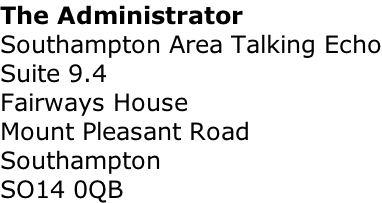 The Administrator Southampton Area Talking Echo Suite 9.4 Fairways House Mount Pleasant Road Southampton SO14 0QB